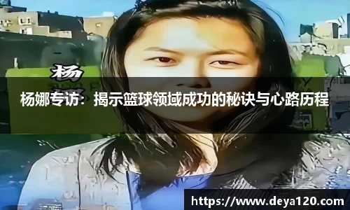 杨娜专访：揭示篮球领域成功的秘诀与心路历程