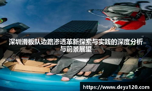 深圳滑板队边路渗透革新探索与实践的深度分析与前景展望